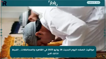 مواقيت الصلاة اليوم السبت 26 يوليو 2025 في القاهرة والمحافظات.. اضبط أذانك الآن
